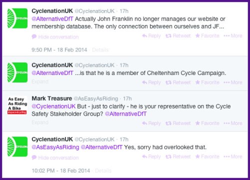 A Twitter conversation. Cyclenation says: 'Actually John Franklin no longer manages our website or membership database. The only connection between ourselves and JF is that he is a member of Cheltenham Cycle Campaign.' Mark Treasure says: 'But - just to clarify - he is your representative on the Cycle Safety Stakeholder Group?' Cyclenation says: 'Yes, sorry had overlooked that.'